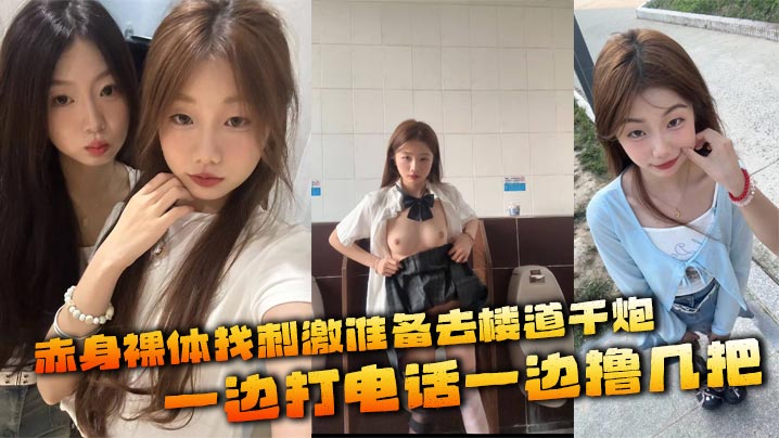 赤身裸体找刺激准备去楼道干炮  一边打电话一边撸几把封面图