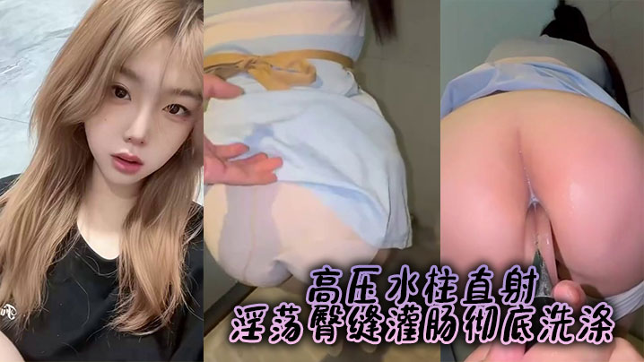 高压水柱直射淫荡臀缝灌肠彻底洗涤