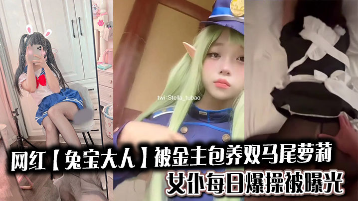 网红【兔宝大人】被金主包养双马尾萝莉女仆每日爆操被曝光