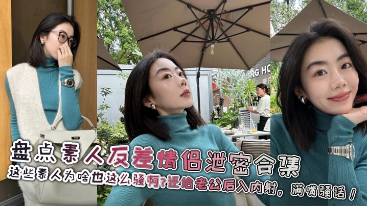 【老公你今天怎么这么厉害？这么累下次多叫几个朋友操我吧】盘点素人反差情侣泄密合集，这些素人为啥也这么骚啊？还给老公后入内射，满嘴骚话！封面图